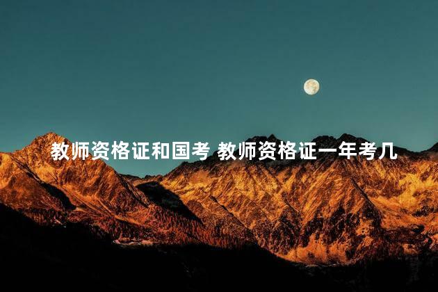 教师资格证和国考 教师资格证一年考几次